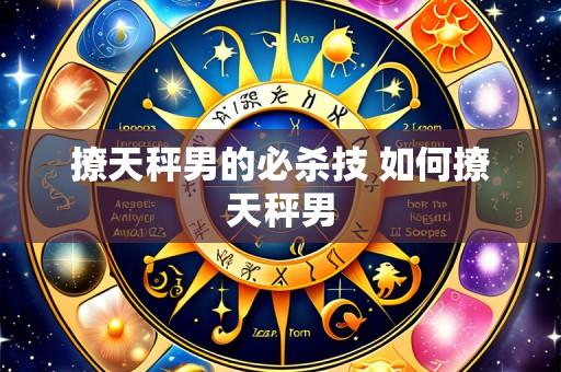 撩天秤男的必杀技 如何撩天秤男
