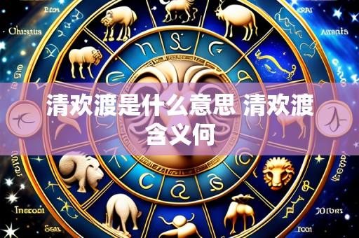 清欢渡是什么意思 清欢渡含义何