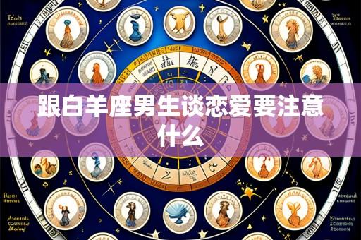 跟白羊座男生谈恋爱要注意什么