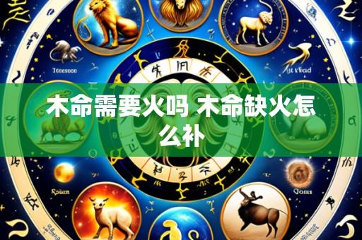 木命需要火吗 木命缺火怎么补