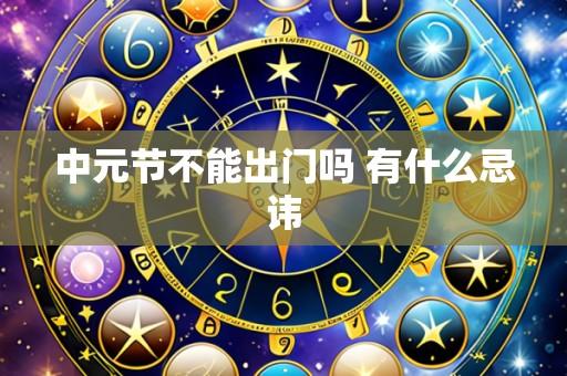 中元节不能出门吗 有什么忌讳