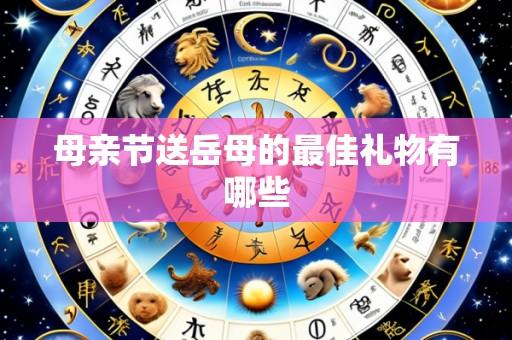 母亲节送岳母的最佳礼物有哪些