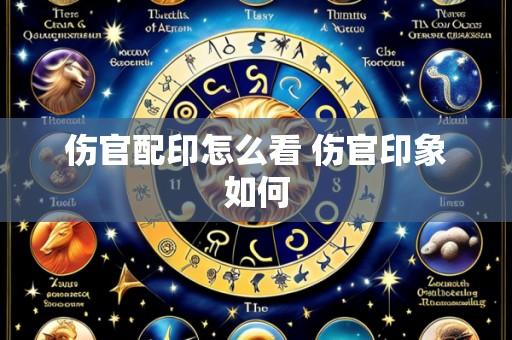 伤官配印怎么看 伤官印象如何