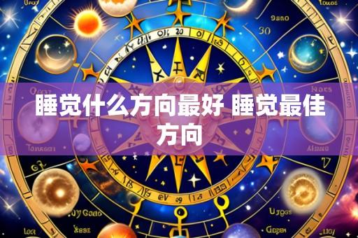 睡觉什么方向最好 睡觉最佳方向