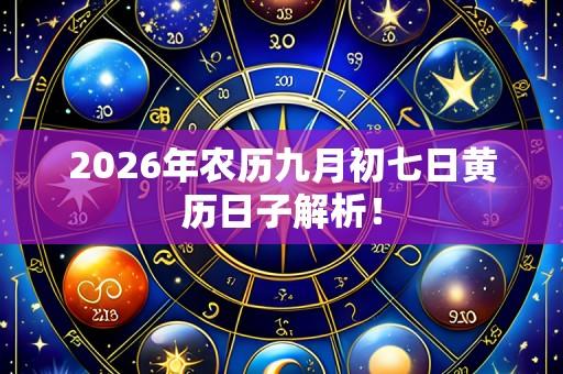 2026年农历九月初七日黄历日子解析！