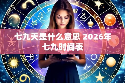 七九天是什么意思 2026年七九时间表