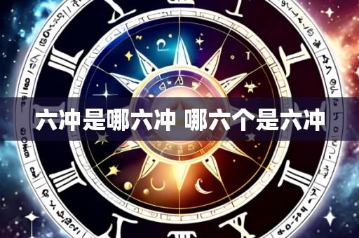 六冲是哪六冲 哪六个是六冲