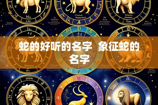 蛇的好听的名字  象征蛇的名字