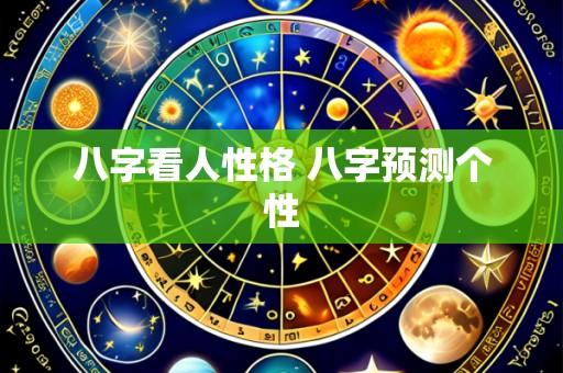 八字看人性格 八字预测个性