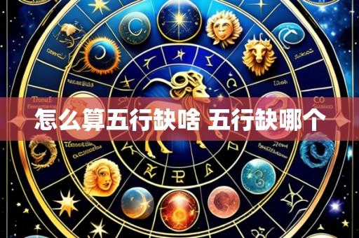 怎么算五行缺啥 五行缺哪个
