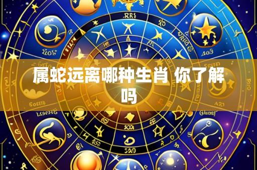 属蛇远离哪种生肖 你了解吗