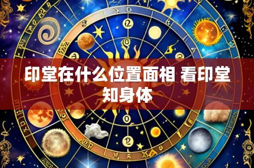 印堂在什么位置面相 看印堂知身体