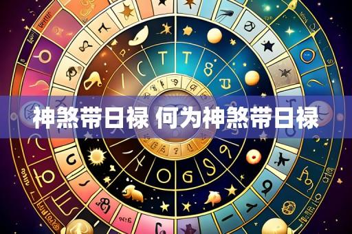 神煞带日禄 何为神煞带日禄