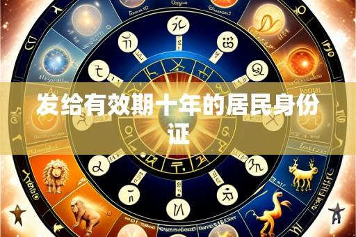 发给有效期十年的居民身份证