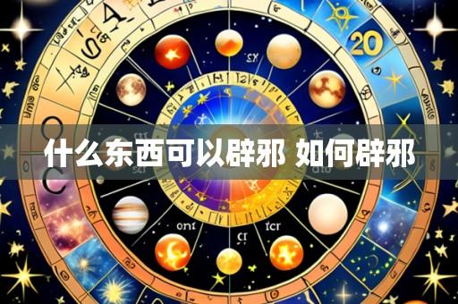 什么东西可以辟邪 如何辟邪