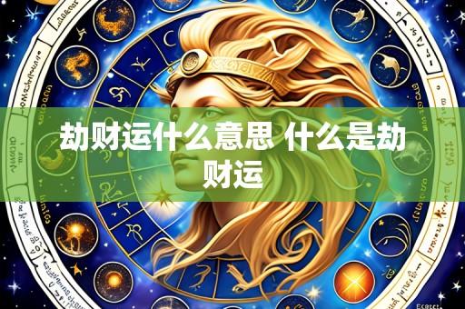 劫财运什么意思 什么是劫财运
