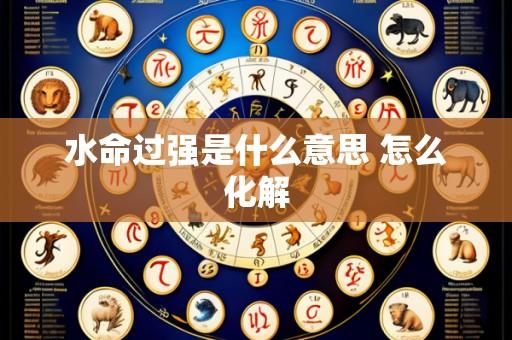 水命过强是什么意思 怎么化解