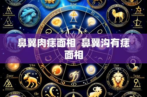 鼻翼肉痣面相  鼻翼沟有痣面相