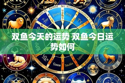 双鱼今天的运势 双鱼今日运势如何
