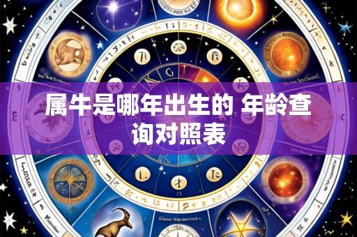 属牛是哪年出生的 年龄查询对照表