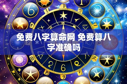 免费八字算命网 免费算八字准确吗