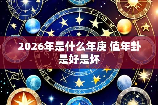 2026年是什么年庚 值年卦是好是坏