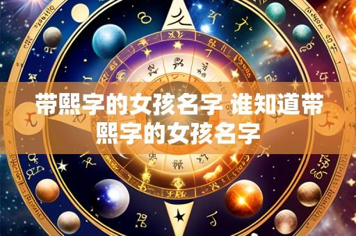 带熙字的女孩名字 谁知道带熙字的女孩名字