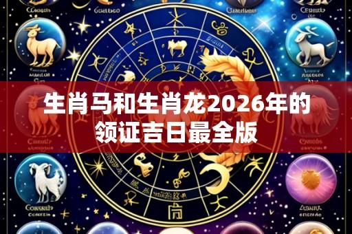 生肖马和生肖龙2026年的领证吉日最全版