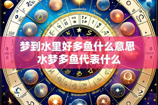 梦到水里好多鱼什么意思 水梦多鱼代表什么