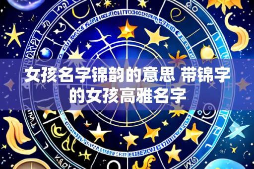 女孩名字锦韵的意思 带锦字的女孩高雅名字