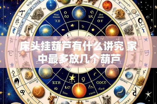 床头挂葫芦有什么讲究 家中最多放几个葫芦