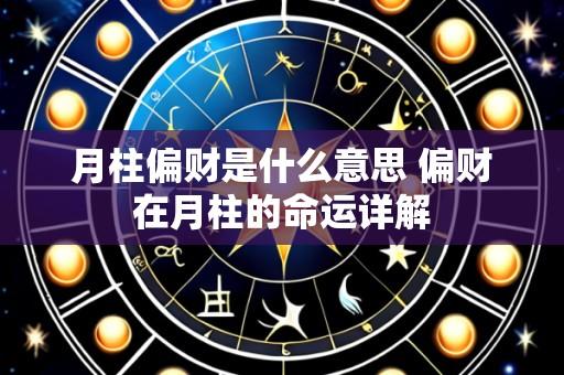月柱偏财是什么意思 偏财在月柱的命运详解