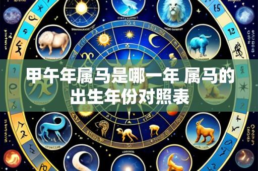 甲午年属马是哪一年 属马的出生年份对照表