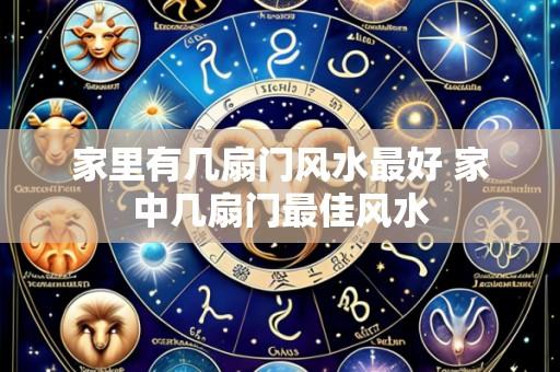 家里有几扇门风水最好 家中几扇门最佳风水