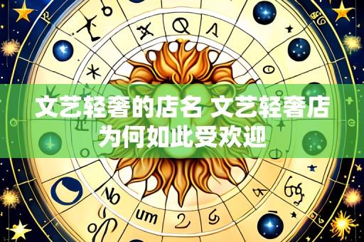 文艺轻奢的店名 文艺轻奢店为何如此受欢迎