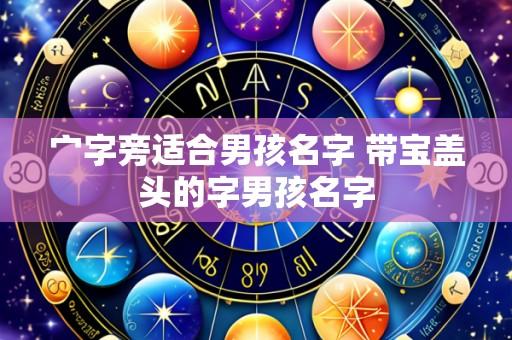 宀字旁适合男孩名字 带宝盖头的字男孩名字