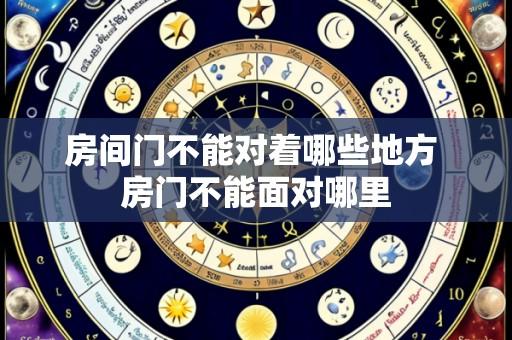房间门不能对着哪些地方 房门不能面对哪里