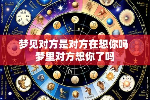 梦见对方是对方在想你吗 梦里对方想你了吗