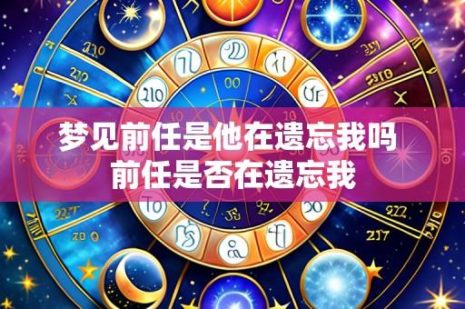 梦见前任是他在遗忘我吗 前任是否在遗忘我