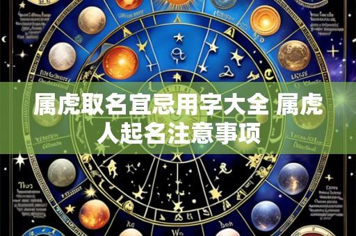 属虎取名宜忌用字大全 属虎人起名注意事项