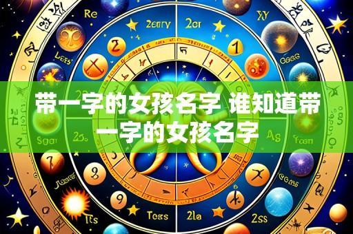 带一字的女孩名字 谁知道带一字的女孩名字
