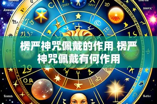 楞严神咒佩戴的作用 楞严神咒佩戴有何作用