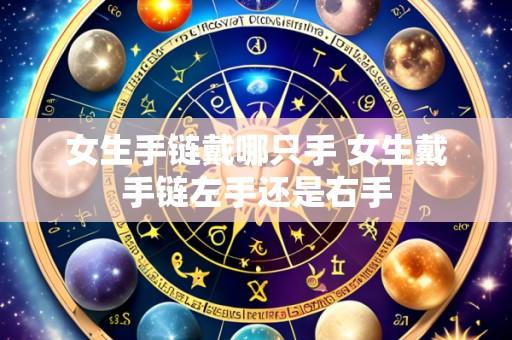 女生手链戴哪只手 女生戴手链左手还是右手