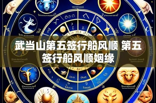 武当山第五签行船风顺 第五签行船风顺姻缘