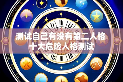 测试自己有没有第二人格 十大危险人格测试
