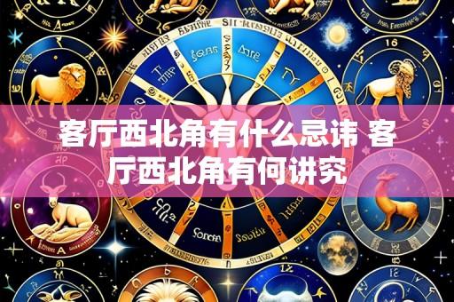 客厅西北角有什么忌讳 客厅西北角有何讲究