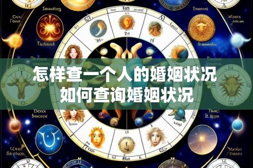 怎样查一个人的婚姻状况 如何查询婚姻状况