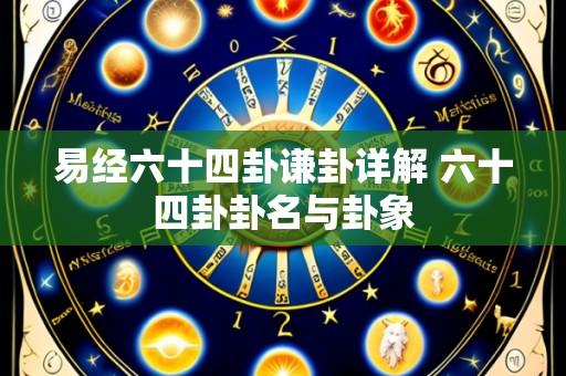 易经六十四卦谦卦详解 六十四卦卦名与卦象