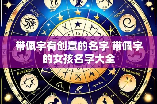 带佩字有创意的名字 带佩字的女孩名字大全