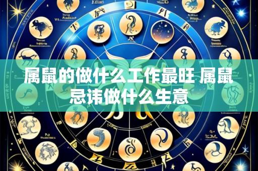 属鼠的做什么工作最旺 属鼠忌讳做什么生意